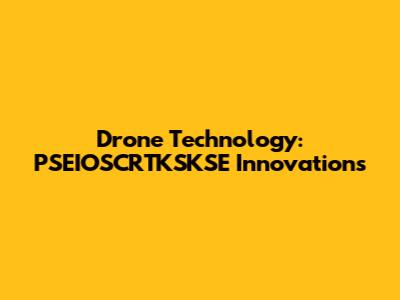 Drone Technology: PSEIOSCRTKSKSE Innovations