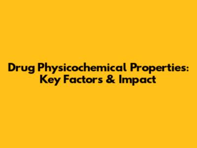 Drug Physicochemical Properties: Key Factors & Impact