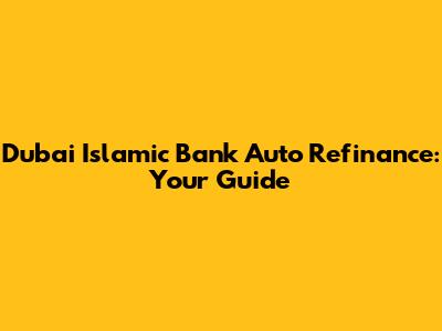 Dubai Islamic Bank Auto Refinance: Your Guide