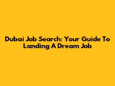 Dubai Job Search: Your Guide To Landing A Dream Job