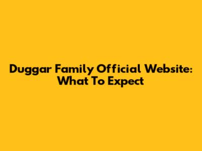 Duggar Family Official Website: What To Expect