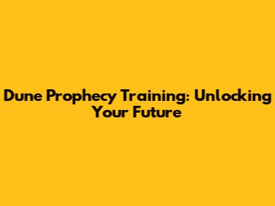 Dune Prophecy Training: Unlocking Your Future