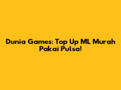 Dunia Games: Top Up ML Murah Pakai Pulsa!