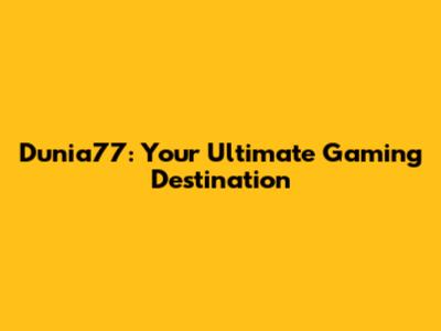 Dunia77: Your Ultimate Gaming Destination