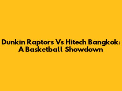 Dunkin Raptors Vs Hitech Bangkok: A Basketball Showdown