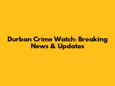 Durban Crime Watch: Breaking News & Updates