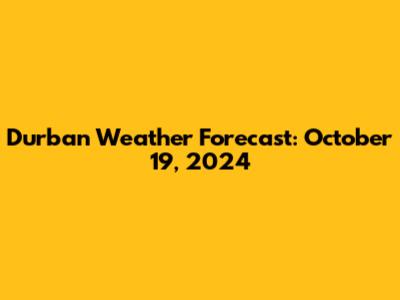 Durban Weather Forecast: October 19, 2024
