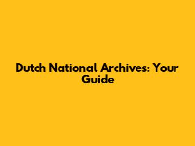 Dutch National Archives: Your Guide