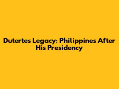 Duterte's Legacy: Philippines After His Presidency