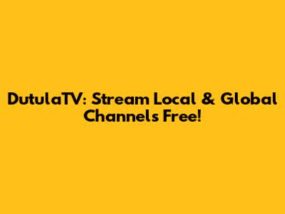 DutulaTV: Stream Local & Global Channels Free!