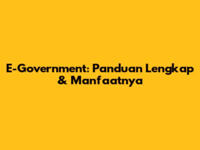 E-Government: Panduan Lengkap & Manfaatnya