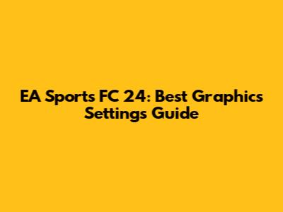 EA Sports FC 24: Best Graphics Settings Guide