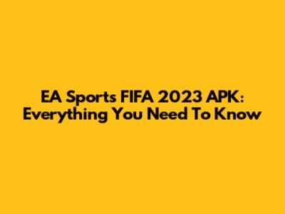EA Sports FIFA 2023 APK: Everything You Need To Know