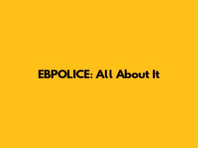 EBPOLICE: All About It