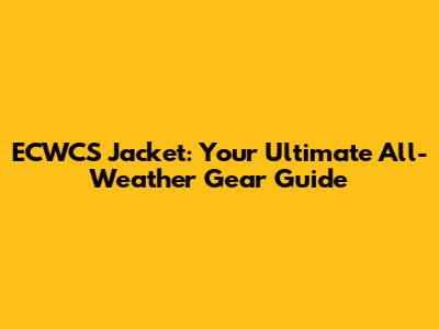 ECWCS Jacket: Your Ultimate All-Weather Gear Guide