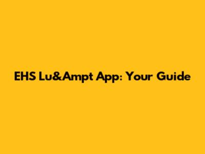 EHS Lu&Ampt App: Your Guide