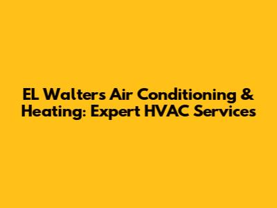 EL Walters Air Conditioning & Heating: Expert HVAC Services