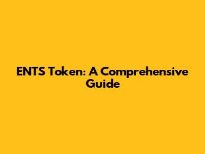 ENTS Token: A Comprehensive Guide