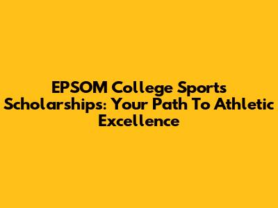 EPSOM College Sports Scholarships: Your Path To Athletic Excellence