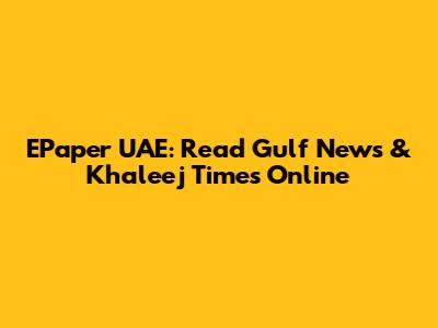 EPaper UAE: Read Gulf News & Khaleej Times Online