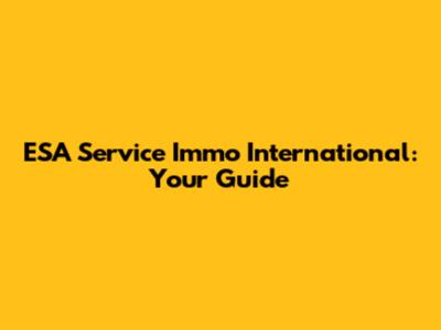 ESA Service Immo International: Your Guide