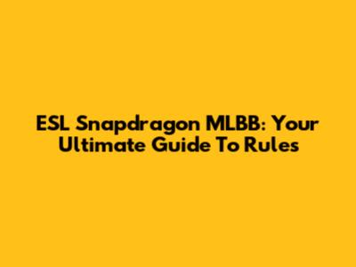 ESL Snapdragon MLBB: Your Ultimate Guide To Rules