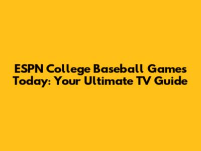 ESPN College Baseball Games Today: Your Ultimate TV Guide