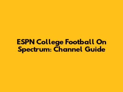 ESPN College Football On Spectrum: Channel Guide