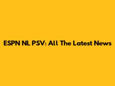 ESPN NL PSV: All The Latest News
