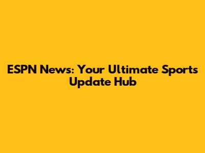 ESPN News: Your Ultimate Sports Update Hub
