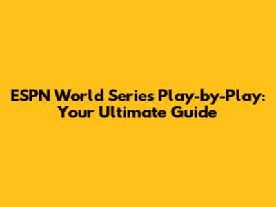 ESPN World Series Play-by-Play: Your Ultimate Guide
