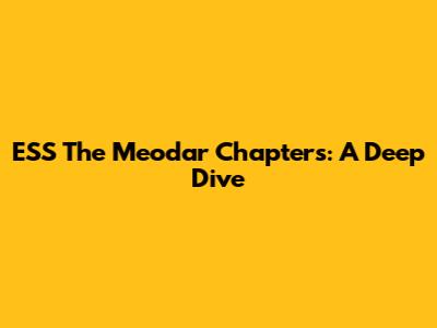 ESS The Meodar Chapters: A Deep Dive