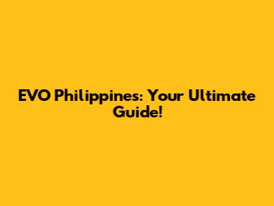 EVO Philippines: Your Ultimate Guide!