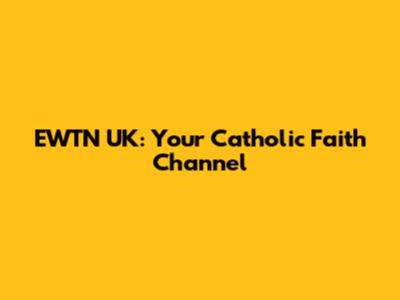 EWTN UK: Your Catholic Faith Channel