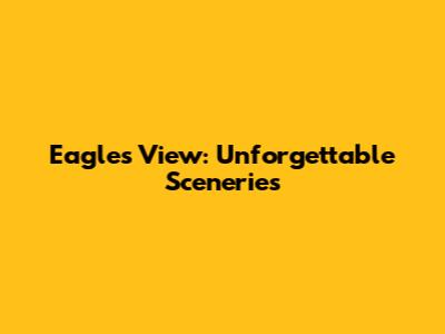 Eagle's View: Unforgettable Sceneries