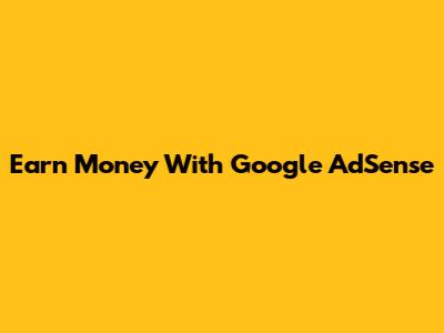 Earn Money With Google AdSense