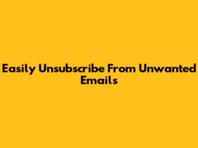 Easily Unsubscribe From Unwanted Emails