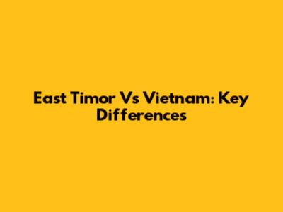 East Timor Vs Vietnam: Key Differences