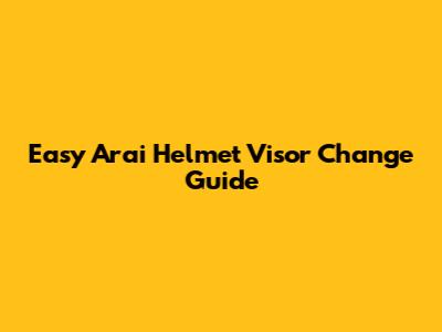 Easy Arai Helmet Visor Change Guide