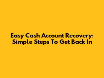 Easy Cash Account Recovery: Simple Steps To Get Back In