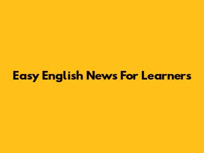 Easy English News For Learners
