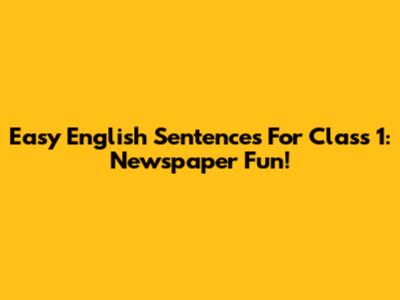 Easy English Sentences For Class 1: Newspaper Fun!