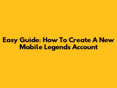 Easy Guide: How To Create A New Mobile Legends Account