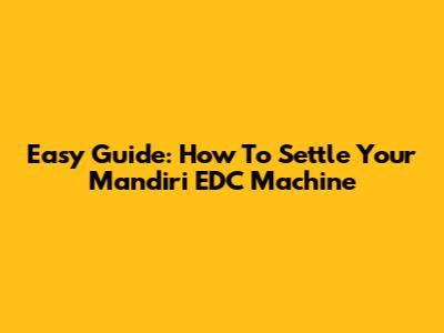 Easy Guide: How To Settle Your Mandiri EDC Machine