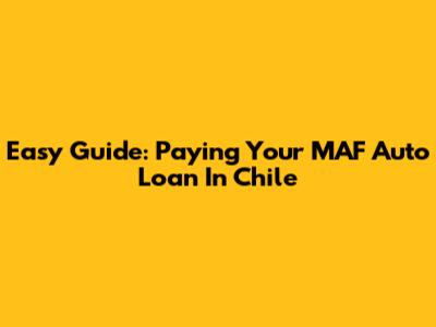 Easy Guide: Paying Your MAF Auto Loan In Chile