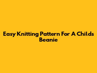 Easy Knitting Pattern For A Child's Beanie