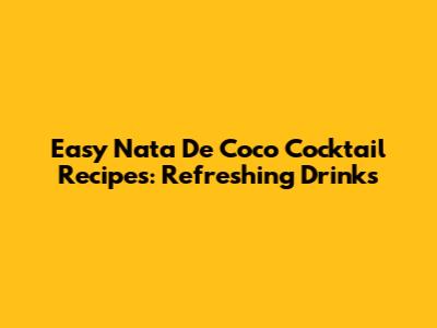 Easy Nata De Coco Cocktail Recipes: Refreshing Drinks