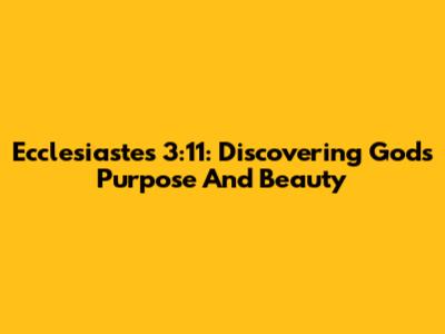 Ecclesiastes 3:11: Discovering God's Purpose And Beauty