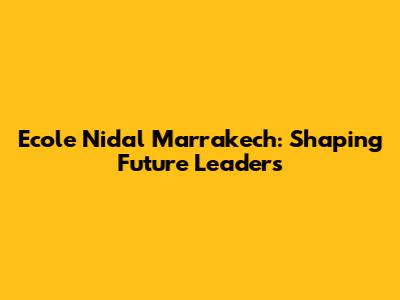 Ecole Nidal Marrakech: Shaping Future Leaders