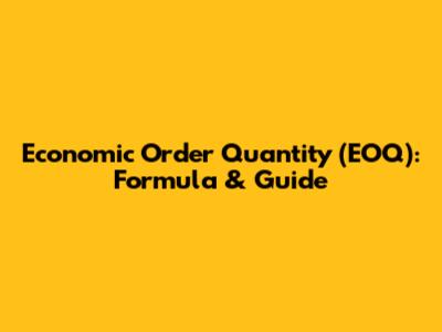 Economic Order Quantity (EOQ): Formula & Guide